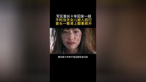 军区首长十年回家一趟，不料女儿被人殴打，首长一看肾上腺素飙升