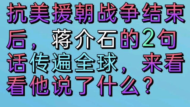 抗美援朝战争结束后,蒋介石的两句话传遍全球,来看看他说了什么?