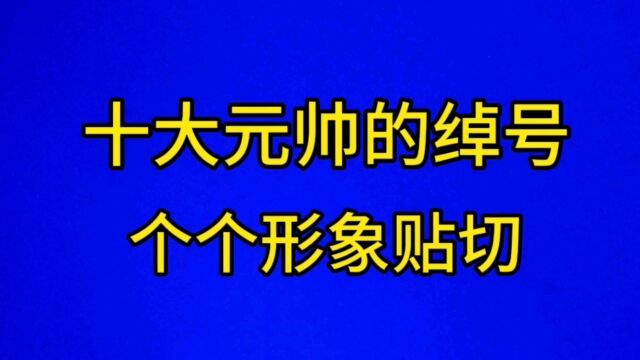 十大元帅的绰号,个个形象贴切,你知道什么吗?一起来看一下