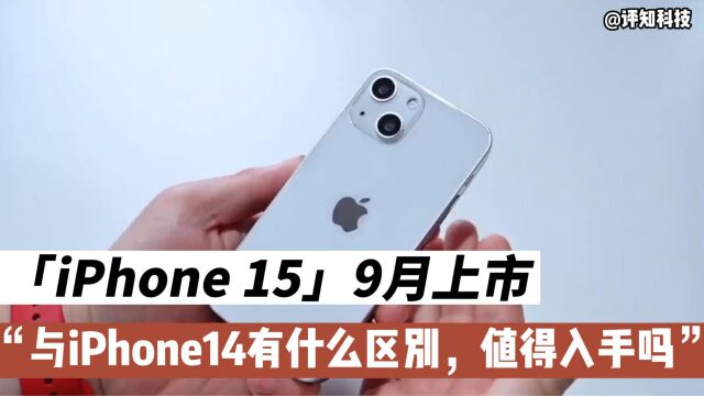 iPhone15 9月上市,与iPhone 14有什么不同,值得入手吗