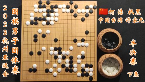 2023杭州亚运会围棋男子团体半决赛柯洁vs许家元下集