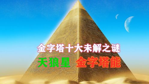 古埃及金字塔十大未解之谜，和天狼星的关系，最后一个科学家无解