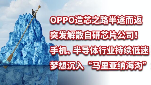 OPPO造芯半途而返,解散自研芯片公司!手机、半导体行业持续低迷