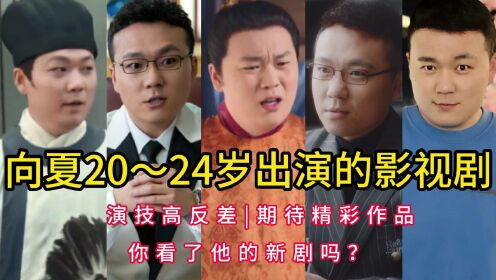 向夏20～24岁出演的影视剧，演技高反差，期待精彩作品，你看了他的新剧吗？