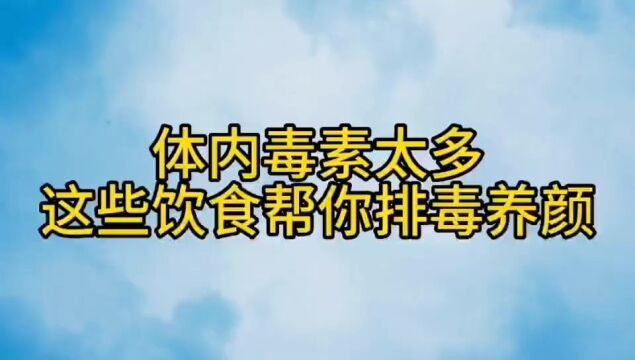 体内毒素太多,这些饮食帮你排毒养颜