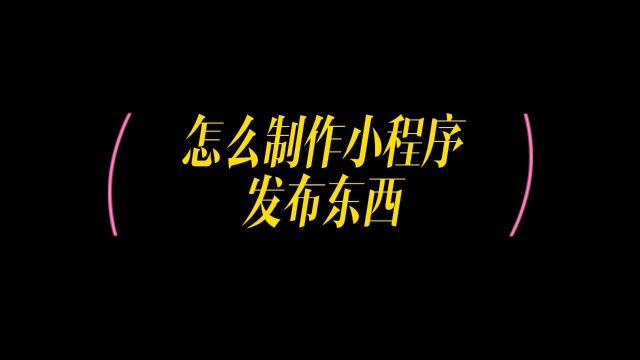 怎么制作微信小程序发布东西