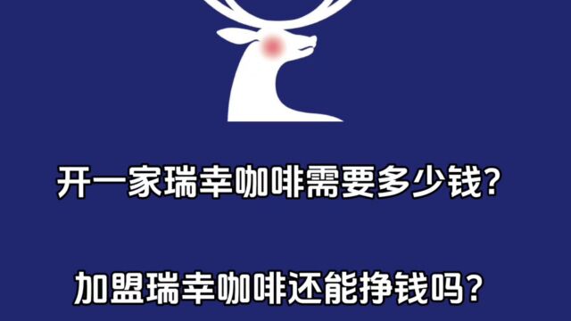 开一家瑞幸咖啡需要多少钱?加盟瑞幸咖啡还挣钱吗?