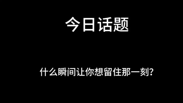 什么瞬间让你想留住那一刻?