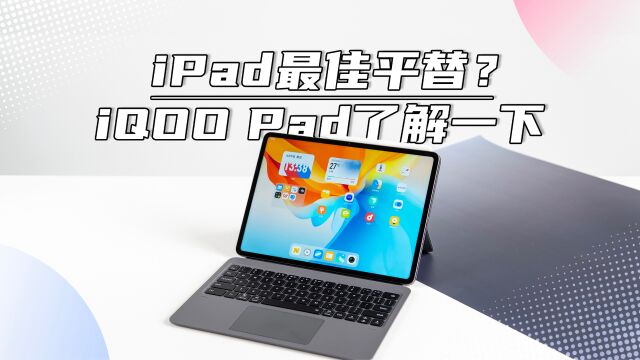 平板圈新晋“搅局者”iQOO Pad体验报告:iPad最佳平替?