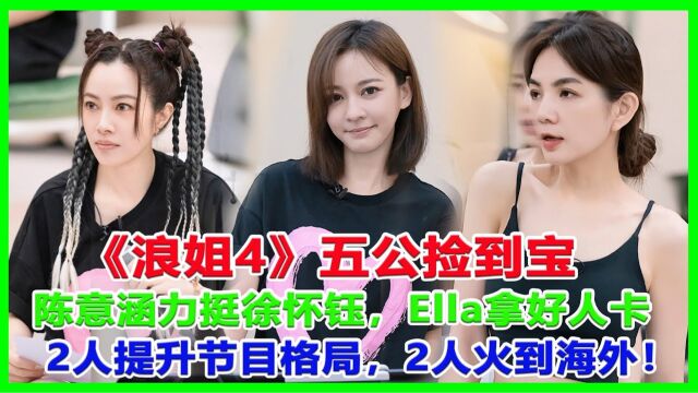 《浪姐4》五公5位危机四伏,陈意涵破关斩将力挺徐怀钰,Ella拿好人卡,2人提升节目格局,2人火到海外