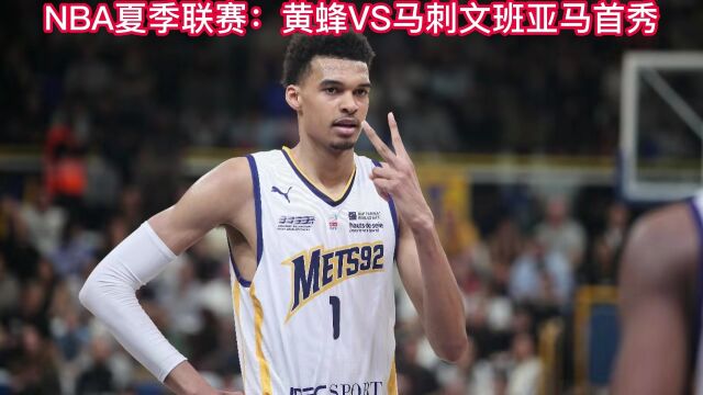 NBA加州夏季联赛官方直播:黄蜂VS马刺(全程在线)高清观看文班亚马首秀直播