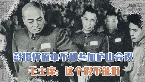 1959年庐山会议，彭德怀原本不想参加，毛主席：这个假不能批 