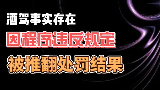 酒驾事实存在 因程序违反规定 被推翻处罚结果