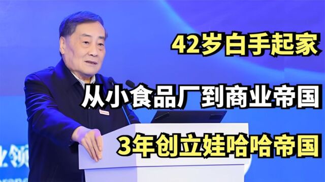 42岁白手起家,从小食品厂到商业帝国,3年创立娃哈哈帝国