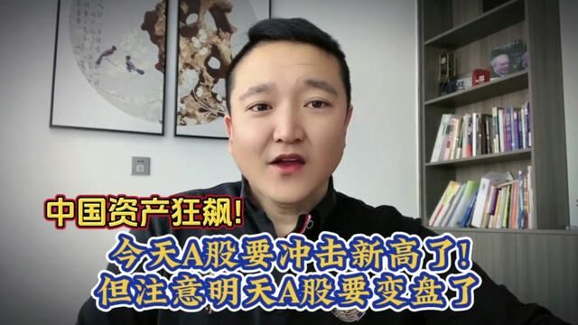 中国资产狂飙!今天A股要冲击新高了!但注意明天A股要变盘了!