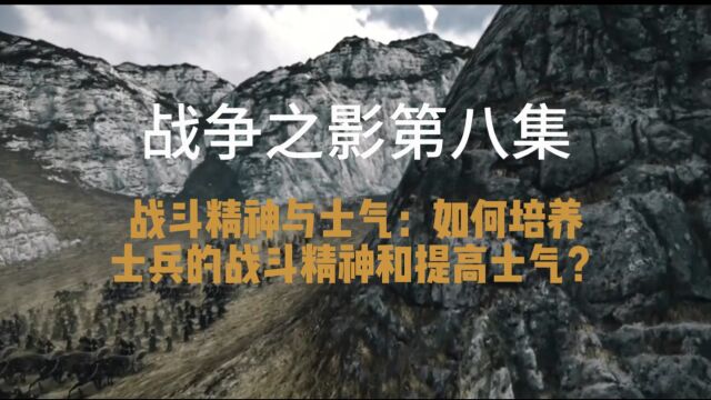 战争之影《第8集》战斗精神与士气:如何培养士兵的战斗精神和提高士气?