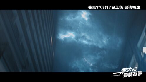 范秀明监制力作《异次元爱情故事》8月7日芒果TV美丽绽放！  