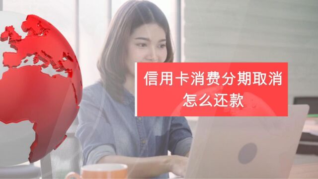 信用卡消费分期取消,怎么还款?