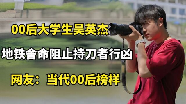 00后大学生吴英杰,地铁舍命阻止持刀者行凶,网友:当代00后榜样