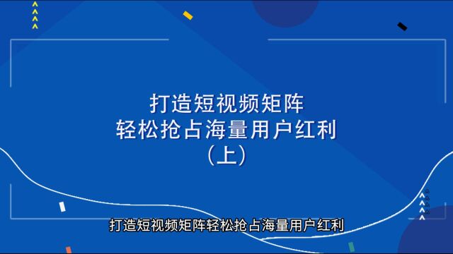 打造短视频矩阵,轻松抢占海量用户红利(上)