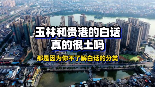 玉林和贵港的白话真的很土吗?那是因为你不了解白话的分类!