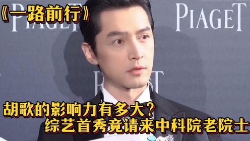 《一路前行》:胡歌的影响力有多大?综艺首秀竟请来中科院老院士,携手刘涛、陈龙探索人与自然的距离_高清1080P在线观看平台_腾讯视频