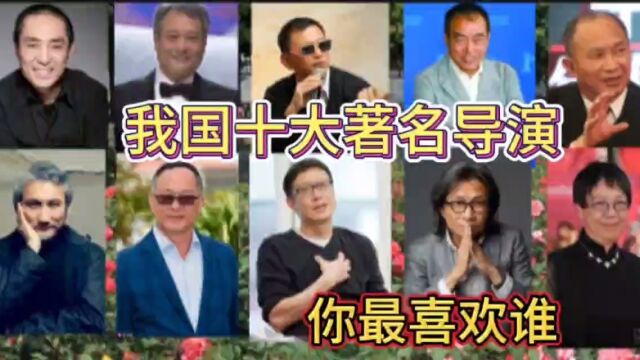 我国十大著名导演,都是世界上知名大导演,你最喜欢谁?