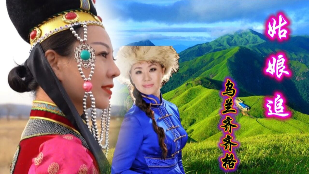 乌兰齐齐格一首旋律优美的草原情歌《姑娘追》,能听到你心醉!