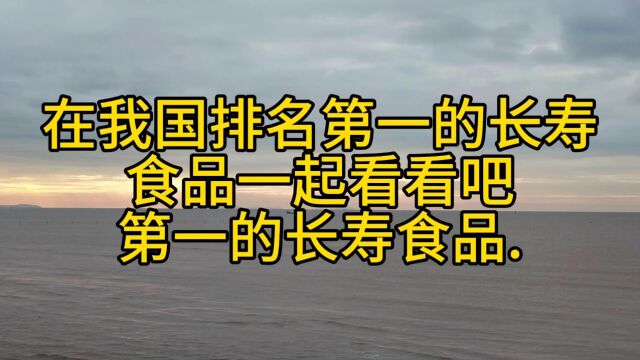 在我国排名第一的长寿食品一起看看吧第一的长寿食品.