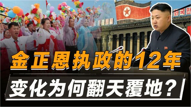 金正恩执政的12年,朝鲜变化为何翻天覆地?朝鲜到底发生了什么?