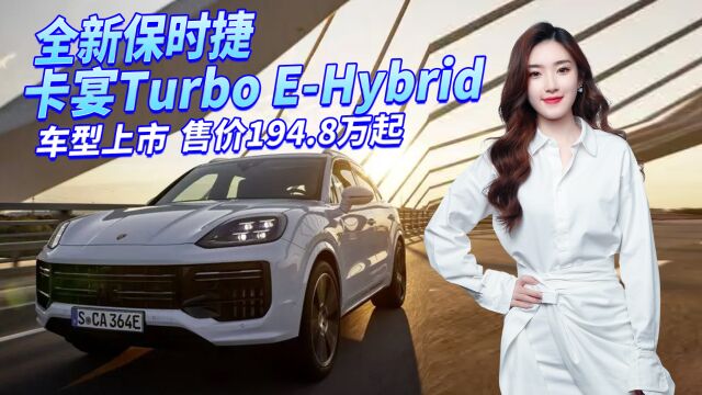 保时捷最强SUV来了!卡宴Turbo EHybrid车型上市,售价近200万元