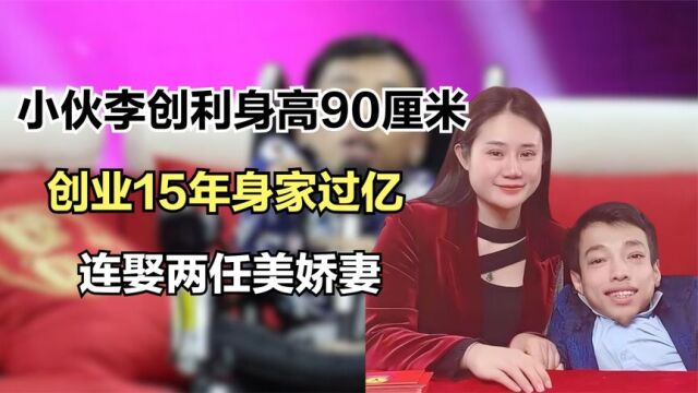 广东小伙李创利:身高90厘米,创业15年身家过亿,连娶两任美娇妻