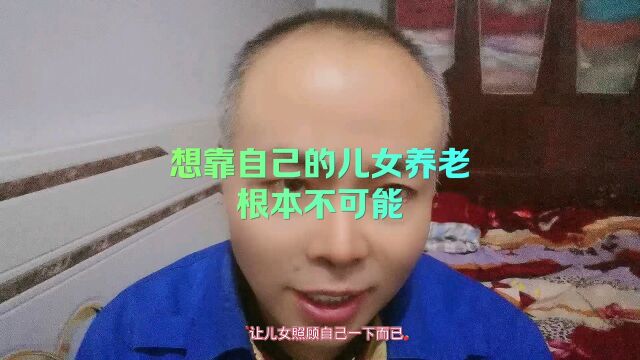 想靠自己的儿女养老,根本不可能.