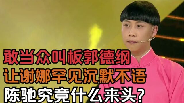 陈驰:23岁就敢叫板郭德纲,让谢娜罕见沉默,他究竟什么来头?