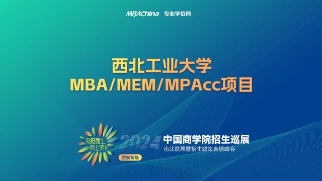 招生宣讲 | 西北工业大学MBA/MEM/MPAcc项目 中国商学院南北联展暨2024招生政策直播峰会西安专场