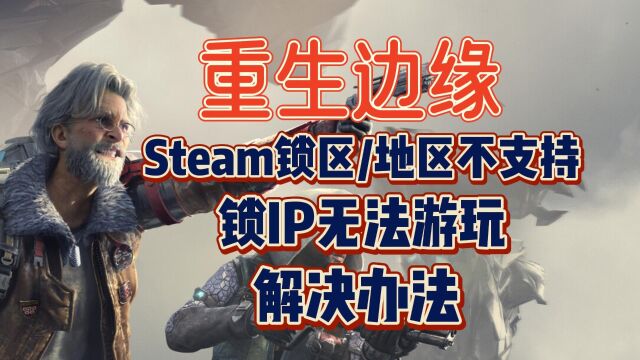 重生边缘Steam锁区/锁IP玩不了?解决办法来了!