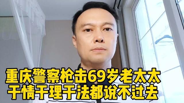 重庆警察枪击69岁老太太,致其死亡,于情、于理、于法都说不过去 #热点新闻事件 #重庆 #警察 #老百姓关心的话题 #为人民服务