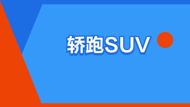 “轿跑SUV”是什么意思?