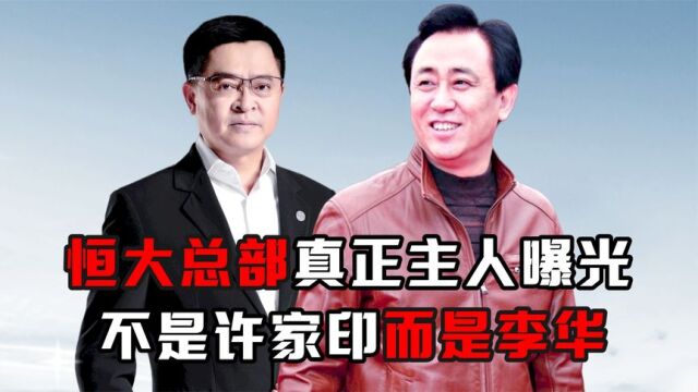 直到许家印被抓,恒大总部真正的主人曝光,李华到底什么来头?