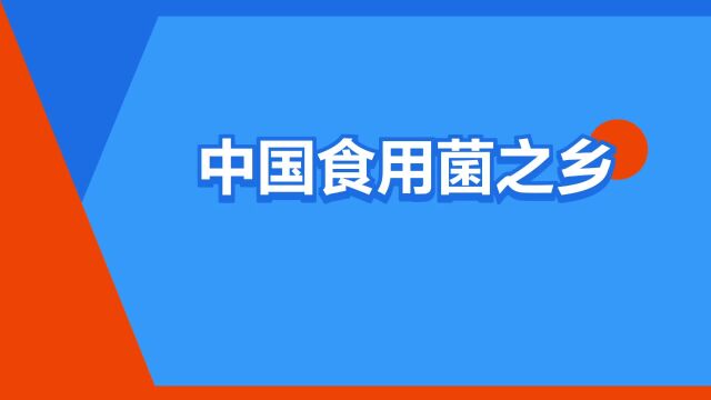 “中国食用菌之乡”是什么意思?