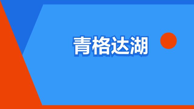 “青格达湖”是什么意思?