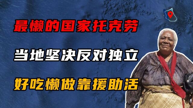 最懒的国家托克劳,当地坚决反对独立,整日好吃懒做靠援助生活!