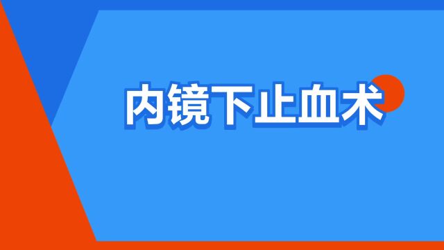 “内镜下止血术”是什么意思?