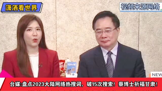 台媒:盘点2023大陆网络热搜词,破15次搜索!蔡博士祈福甘肃!