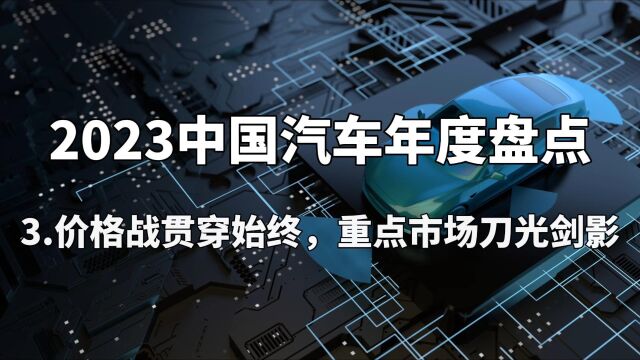 2023中国汽车年度盘点——价格战贯穿始终,重点市场刀光剑影