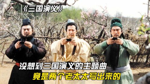 94版三国演义的主题曲，竟是两个老太太创作的，每一首都堪称经典