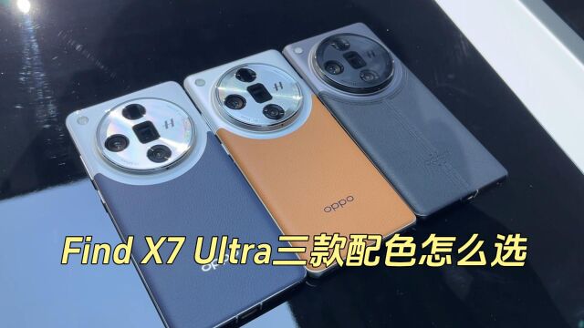 Find X7 Ultra三款配色怎么选 看完这个视频就明白了