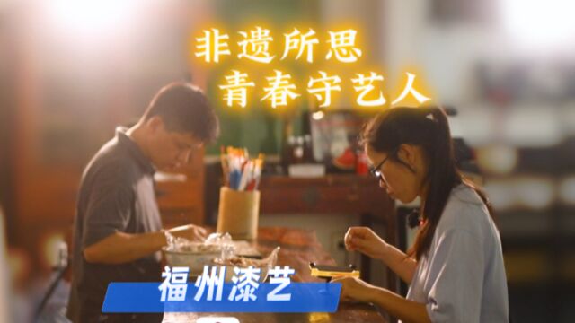 非遗所思•青春守艺人——福州漆艺