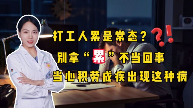 打工人累是常态?别拿“累”不当回事,当心积劳成疾出现这种病