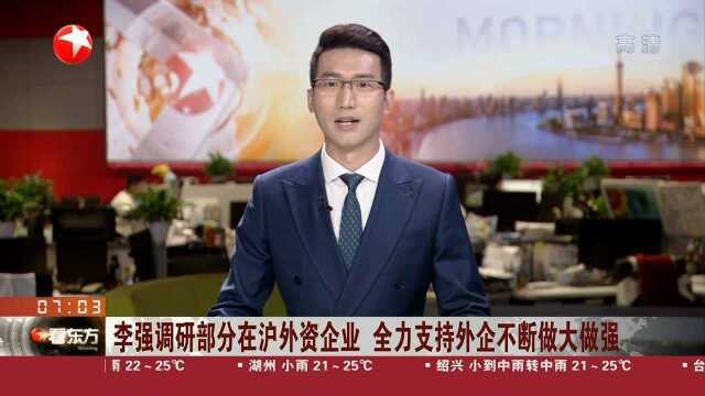 李强调研部分在沪外资企业 全力支持外企不断做大做强 深入做好稳商安商惠商工作 切实帮助企业实现更好发展